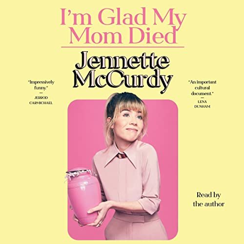 I'm Glad My Mom Died by Jennette McCurdy